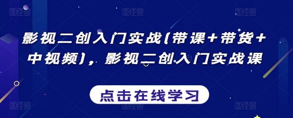 影视二创入门实战(带课+带货+中视频)，影视二创入门实战课-墨韵博客