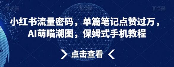 小红书流量密码，单篇笔记点赞过万，AI萌瞄潮图，保姆式手机教程-墨韵博客
