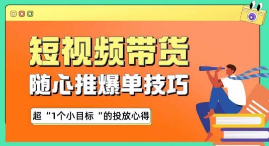 随心推爆单秘诀，短视频带货-超1个小目标的投放心得-墨韵博客