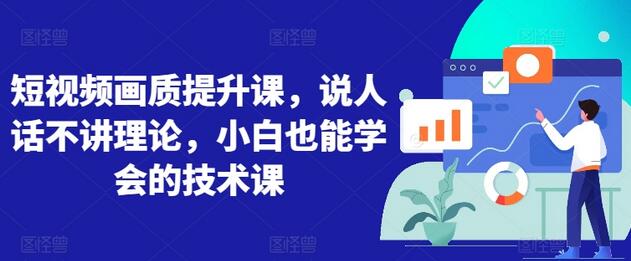 短视频画质提升课，说人话不讲理论，小白也能学会的技术课-墨韵博客