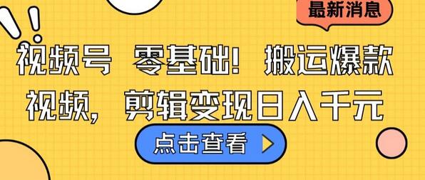 视频号零基础搬运爆款视频，剪辑变现日入千元-墨韵博客
