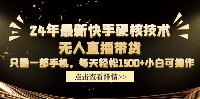 24年最新快手硬核技术无人直播带货，只需一部手机 每天轻松1500+小白可操作-墨韵博客