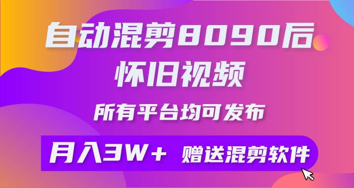 自动混剪8090后怀旧视频，所有平台均可发布，矩阵操作月入3W+附工具+素材-墨韵博客