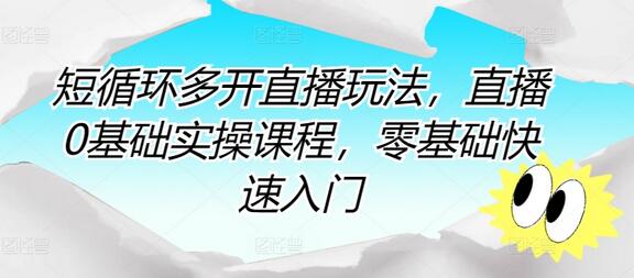短循环多开直播玩法，直播0基础实操课程，零基础快速入门-墨韵博客