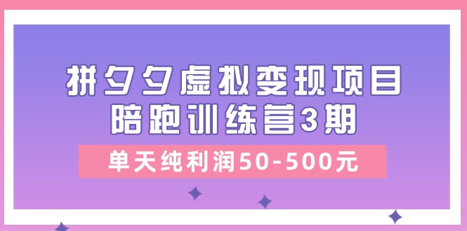 黄岛主《拼夕夕虚拟变现项目陪跑训练营3期》单天纯利润50-500元-墨韵博客
