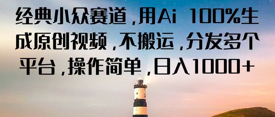 经典小众赛道，用Ai 100%生成原创视频，不搬运，分发多个平台，操作简单，日入1000+-墨韵博客