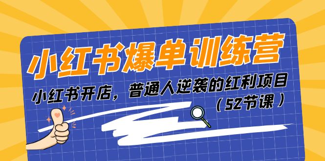 小红书爆单训练营，小红书开店，普通人逆袭的红利项目（52节课）-墨韵博客