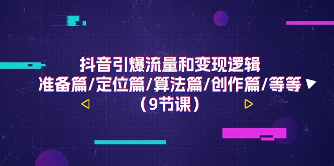 抖音引爆流量和变现逻辑，准备篇/定位篇/算法篇/创作篇/等等（9节课）-墨韵博客