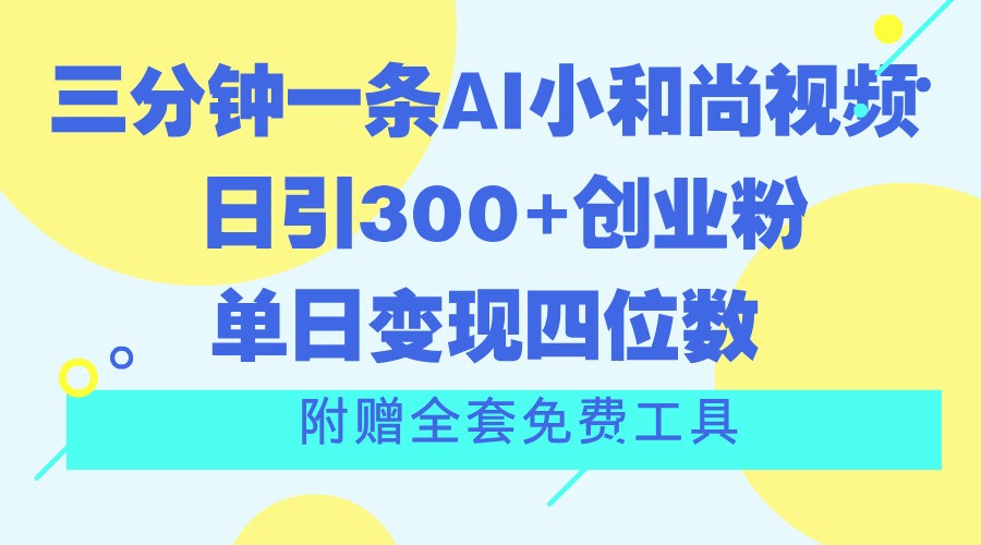 三分钟一条AI小和尚视频 ，日引300+创业粉。单日变现四位数 ，附赠全套免费工具-墨韵博客