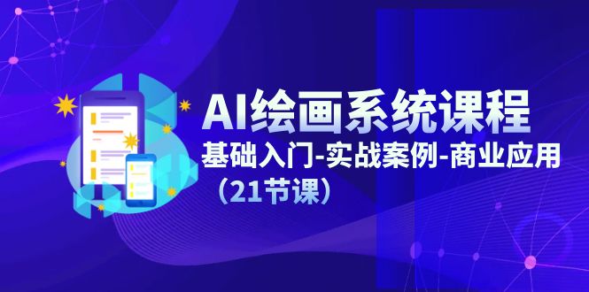 AI绘画系统课程，基础入门-实战案例-商业应用（21节课）-墨韵博客