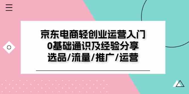 京东电商轻创业运营入门0基础通识及经验分享：选品/流量/推广/运营-墨韵博客