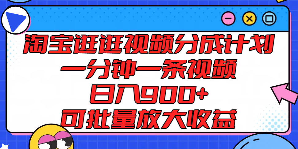 淘宝逛逛视频分成计划，一分钟一条视频， 日入900+，可批量放大收益-墨韵博客