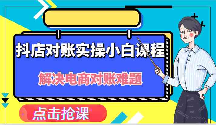 抖店财务对账实操小白课程，解决你的电商对账难题！-墨韵博客