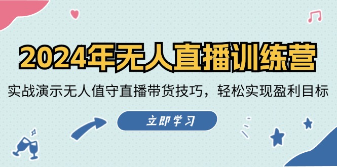 2024年无人直播训练营：实战演示无人值守直播带货技巧，轻松实现盈利目标-墨韵博客