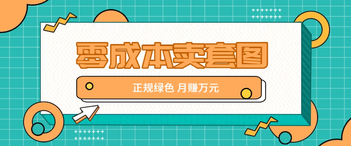 零成本卖套图，绿色正规项目，简单操作月收益10000+【揭秘】-墨韵博客