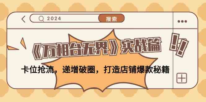 《万相台无界》实战篇：卡位抢流，递增破圈，打造店铺爆款秘籍-墨韵博客