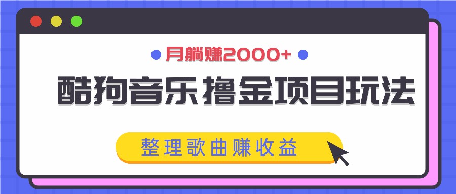 酷狗音乐撸金项目玩法，整理歌曲赚收益，月躺赚2000+-墨韵博客