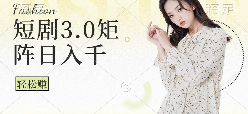 短剧3.0矩阵玩法，超简单，普通人每天可以收入1000+-墨韵博客