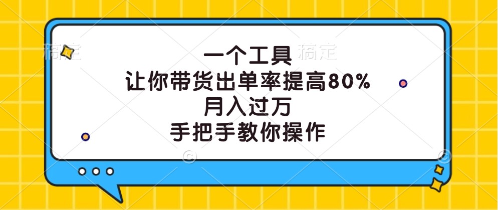 一个工具，让你带货出单率提高80%，月入过万，手把手教你操作-墨韵博客