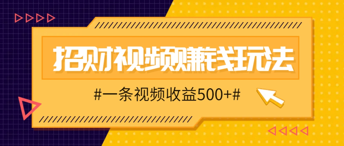 招财视频赚钱玩法，一条视频收益500+，零门槛小白也能学会-墨韵博客