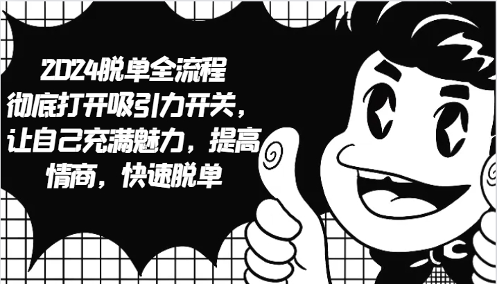 2024脱单全流程 彻底打开吸引力开关，让自己充满魅力，提高情商，快速脱单-墨韵博客