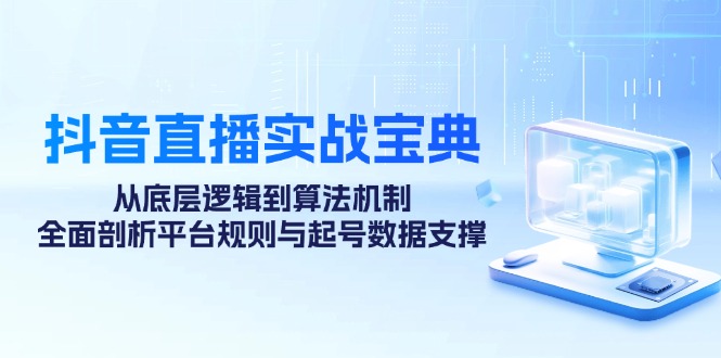 抖音直播实战宝典：从底层逻辑到算法机制，全面剖析平台规则与起号数据支撑-墨韵博客
