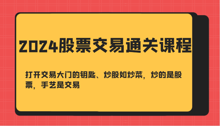 2024股票交易通关课-打开交易大门的钥匙、炒股如炒菜，炒的是股票，手艺是交易-墨韵博客