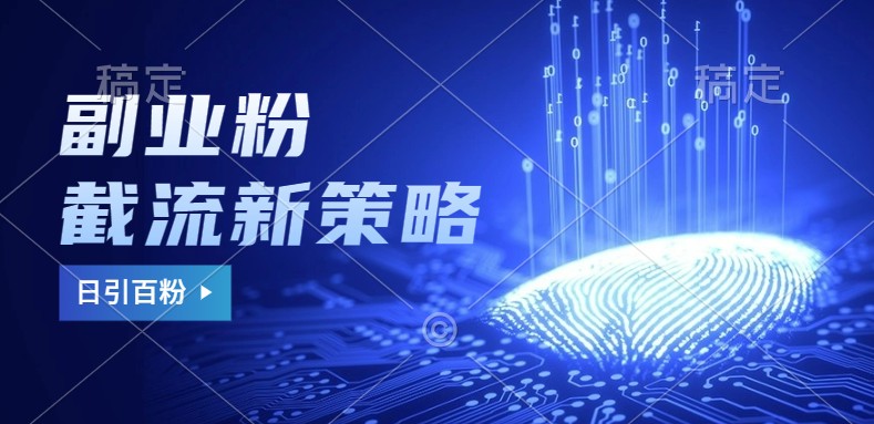 副业粉截流玩法与更新，不废号， 不封号。日引100+-墨韵博客
