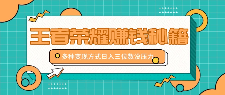 王者荣耀赚钱秘籍，多种变现方式，日入三位数没压力【附送资料】-墨韵博客