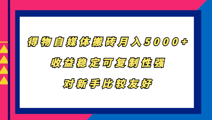 得物自媒体搬砖，月入5000+，收益稳定可复制性强，对新手比较友好-墨韵博客