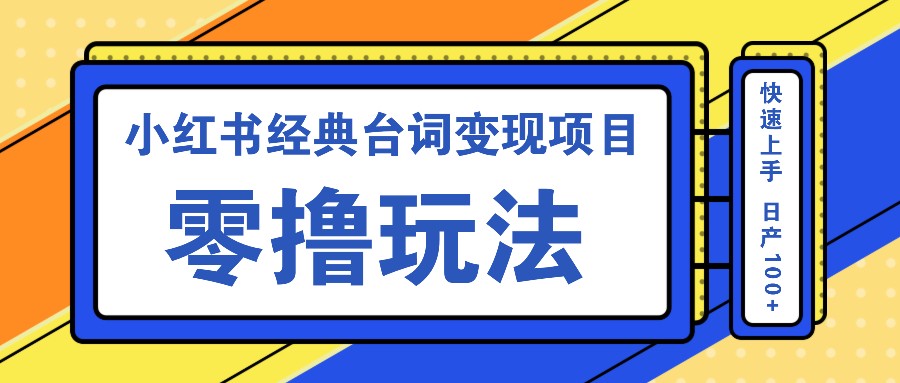 小红书经典台词变现项目，零撸玩法 快速上手 日产100+-墨韵博客