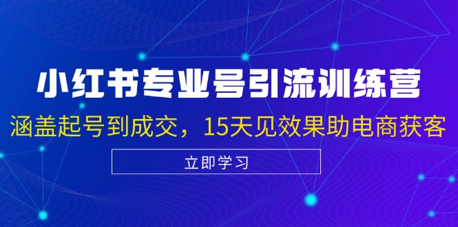 小红书专业号引流陪跑课，涵盖起号到成交，15天见效果助电商获客-墨韵博客