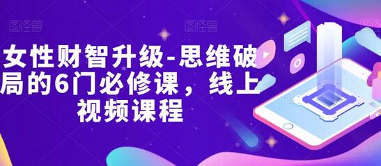 女性财智升级-思维破局的6门必修课，线上视频课程-墨韵博客