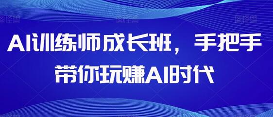 AI训练师成长班，手把手带你玩赚AI时代-墨韵博客