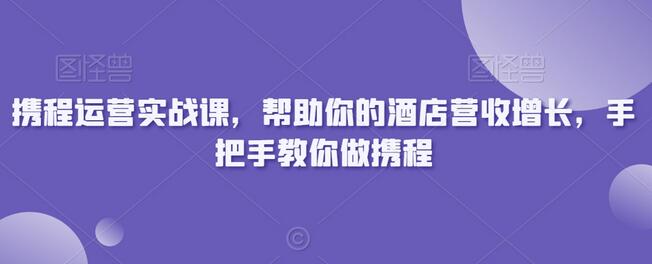 携程运营实战课，帮助你的酒店营收增长，手把手教你做携程-墨韵博客