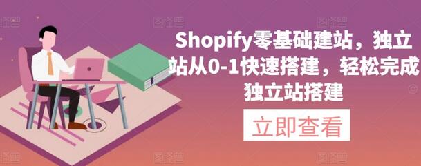 Shopify零基础建站，独立站从0-1快速搭建，轻松完成独立站搭建-墨韵博客