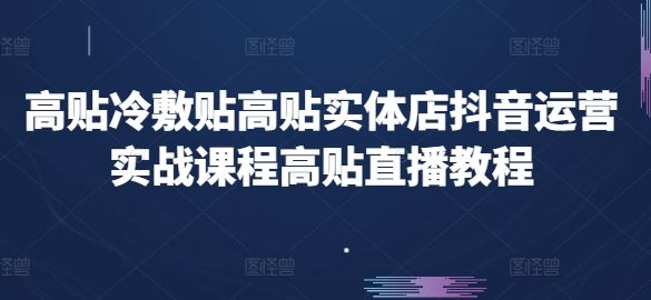 高贴冷敷贴高贴实体店抖音运营实战课程高贴直播教程-墨韵博客