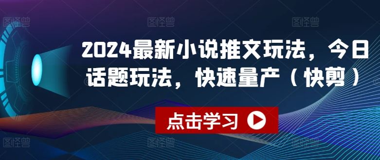 2024最新小说推文玩法，今日话题玩法，快速量产(快剪)-墨韵博客