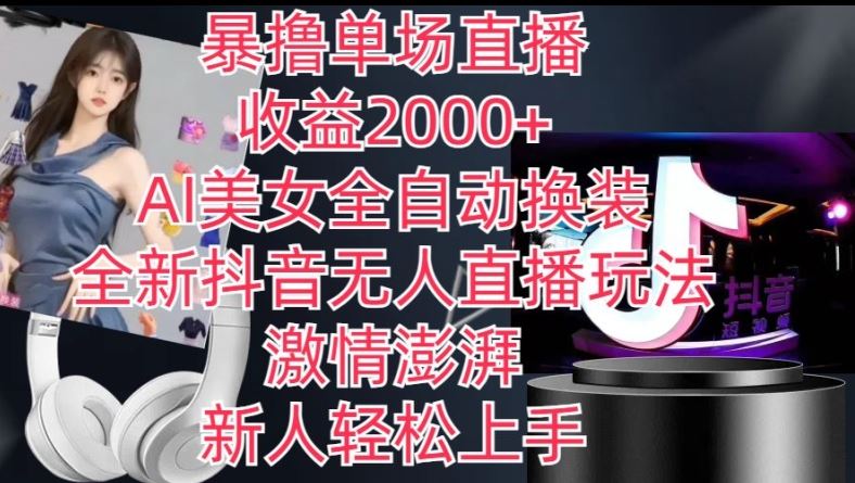 全新抖音无人直播玩法，AI美女全自动换装，激情澎湃，新人轻松上手，暴撸单场直播2k+【揭秘】-墨韵博客