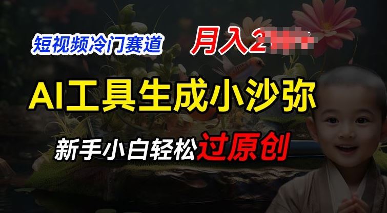 短视频冷门蓝海赛道，利用AI工具生成小沙弥励志视频，新手轻松过原创，月入2W【揭秘】-墨韵博客