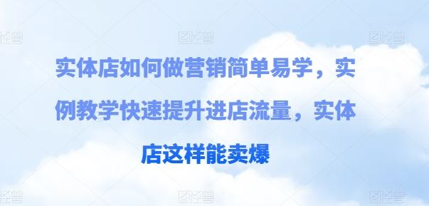 实体店如何做营销简单易学，实例教学快速提升进店流量，实体店这样能卖爆-墨韵博客