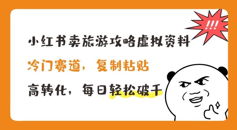 小红书卖旅游攻略虚拟资料，冷门赛道，复制粘贴，高转化，每日轻松破千【揭秘】-墨韵博客