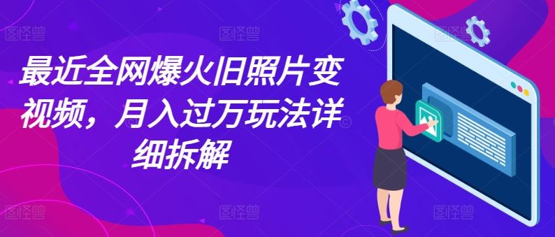 最近全网爆火旧照片变视频，月入过万玩法详细拆解-墨韵博客