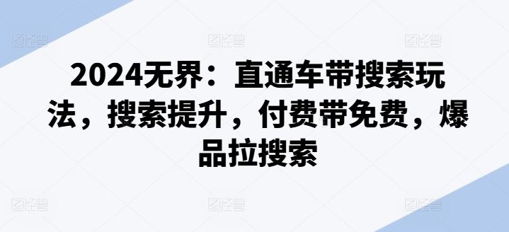 2024无界：直通车带搜索玩法，搜索提升，付费带免费，爆品拉搜索-墨韵博客