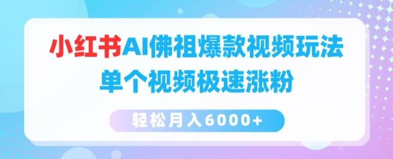 小红书AI佛祖爆款视频玩法，单个视频极速涨粉，轻松月入6000+【揭秘】-墨韵博客