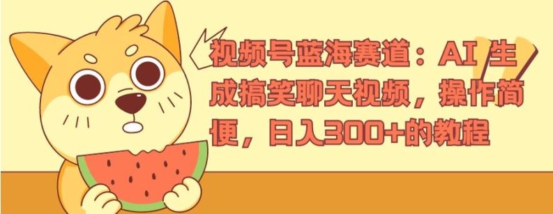 视频号蓝海赛道：AI 生成搞笑聊天视频，操作简便，日入300+的教程【揭秘】-墨韵博客