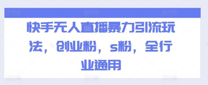 快手无人直播暴力引流玩法，创业粉，s粉，全行业通用-墨韵博客