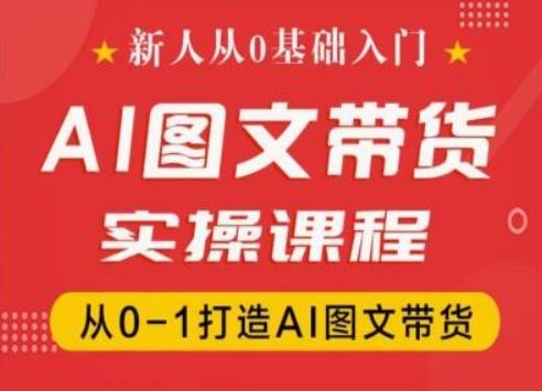 新人从0基础入门，抖音AI图文带货实操课程，从0-1打造AI图文带货-墨韵博客