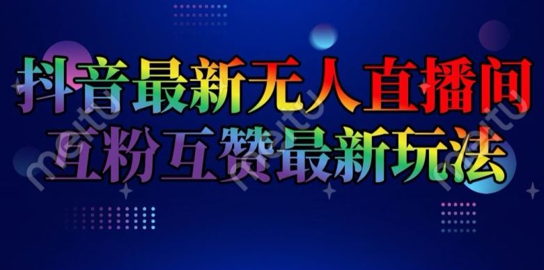 抖音最新无人直播间互粉互赞新玩法，一天收益2k+【揭秘】-墨韵博客