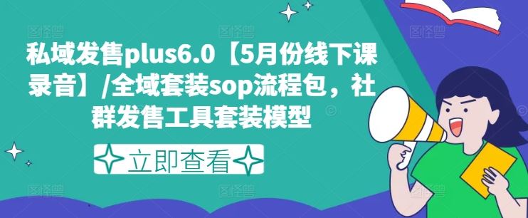 私域发售plus6.0【5月份线下课录音】/全域套装sop流程包，社群发售工具套装模型-墨韵博客